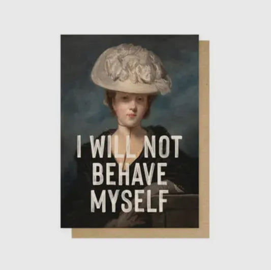 ‘NOT BEHAVE MYSELF’ GREETINGS CARD